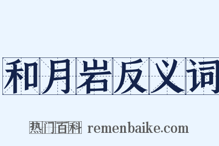 和月岩反义词是什么意思的图片